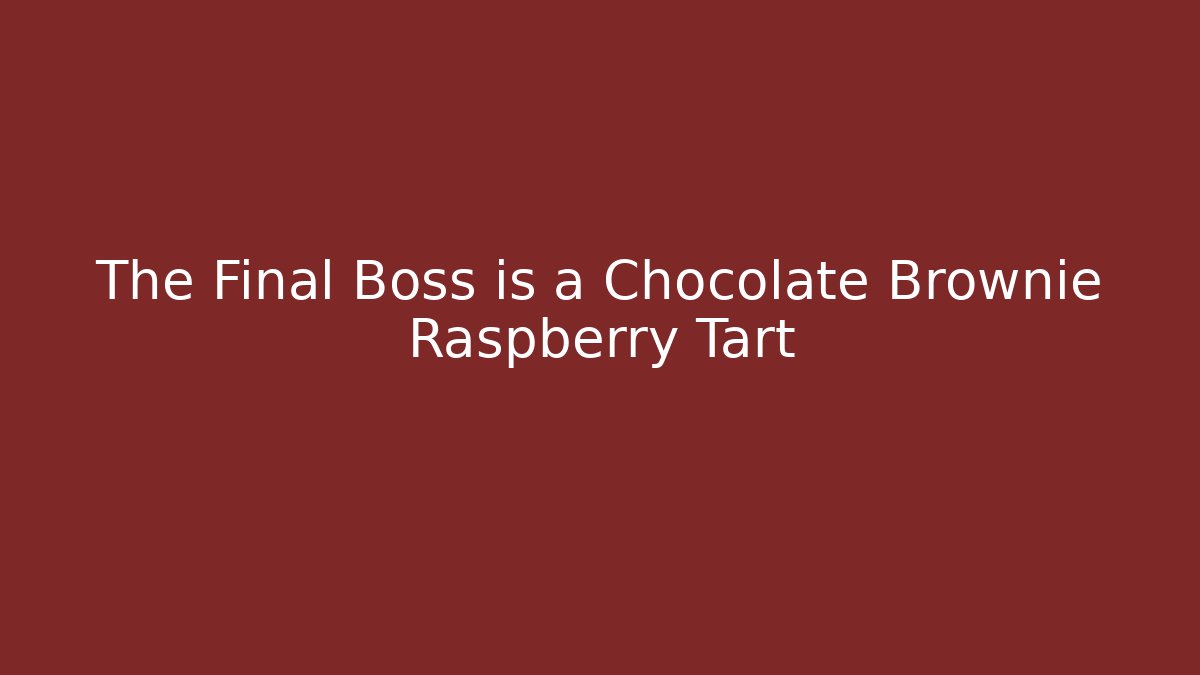 The Final Boss is a Chocolate Brownie Raspberry Tart