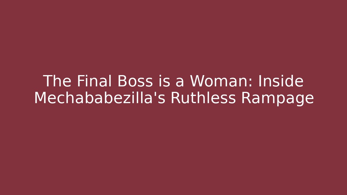 The Final Boss is a Woman: Inside Mechababezilla’s Ruthless Rampage