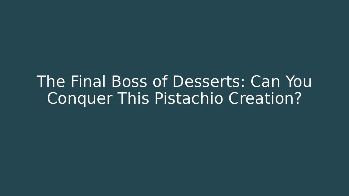 The Final Boss of Desserts: Can You Conquer This Pistachio Creation?