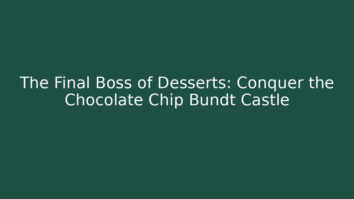 The Final Boss of Desserts: Conquer the Chocolate Chip Bundt Castle