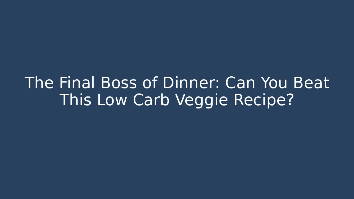 The Final Boss of Dinner: Can You Beat This Low Carb Veggie Recipe?