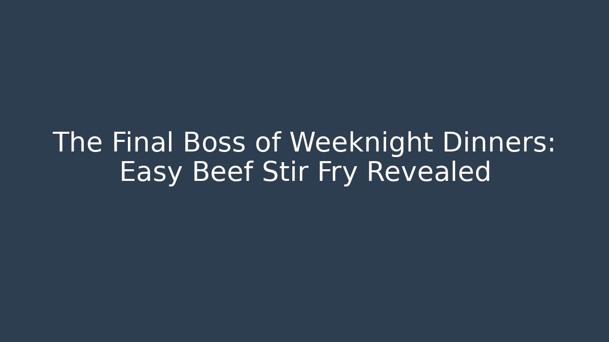 The Final Boss of Weeknight Dinners: Easy Beef Stir Fry Revealed