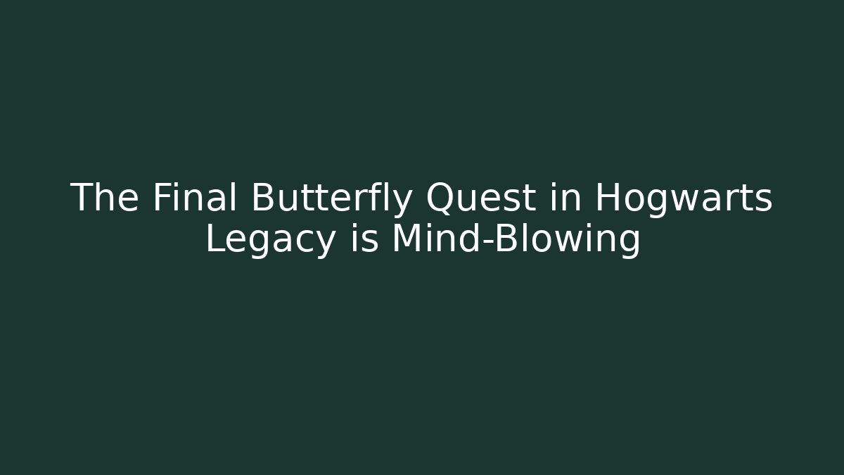 The Final Butterfly Quest in Hogwarts Legacy is Mind-Blowing