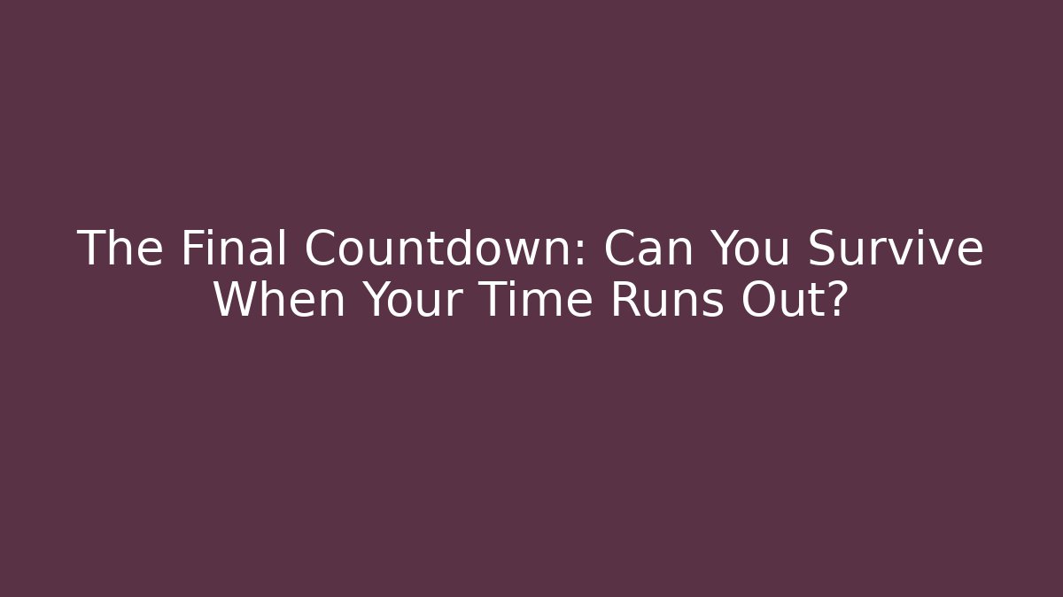 The Final Countdown: Can You Survive When Your Time Runs Out?