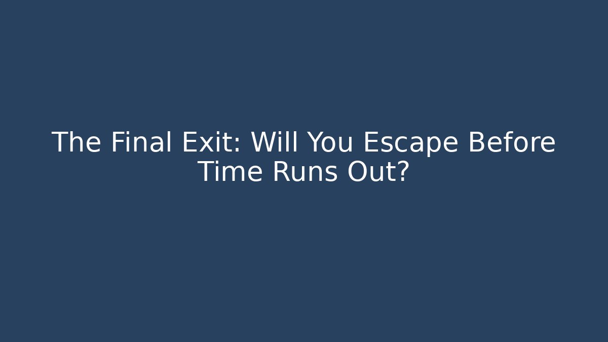 The Final Exit: Will You Escape Before Time Runs Out?