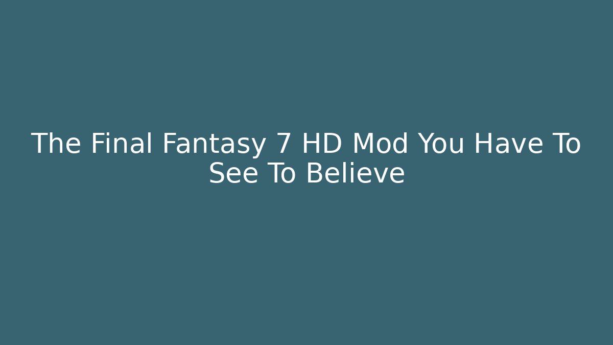 The Final Fantasy 7 HD Mod You Have To See To Believe