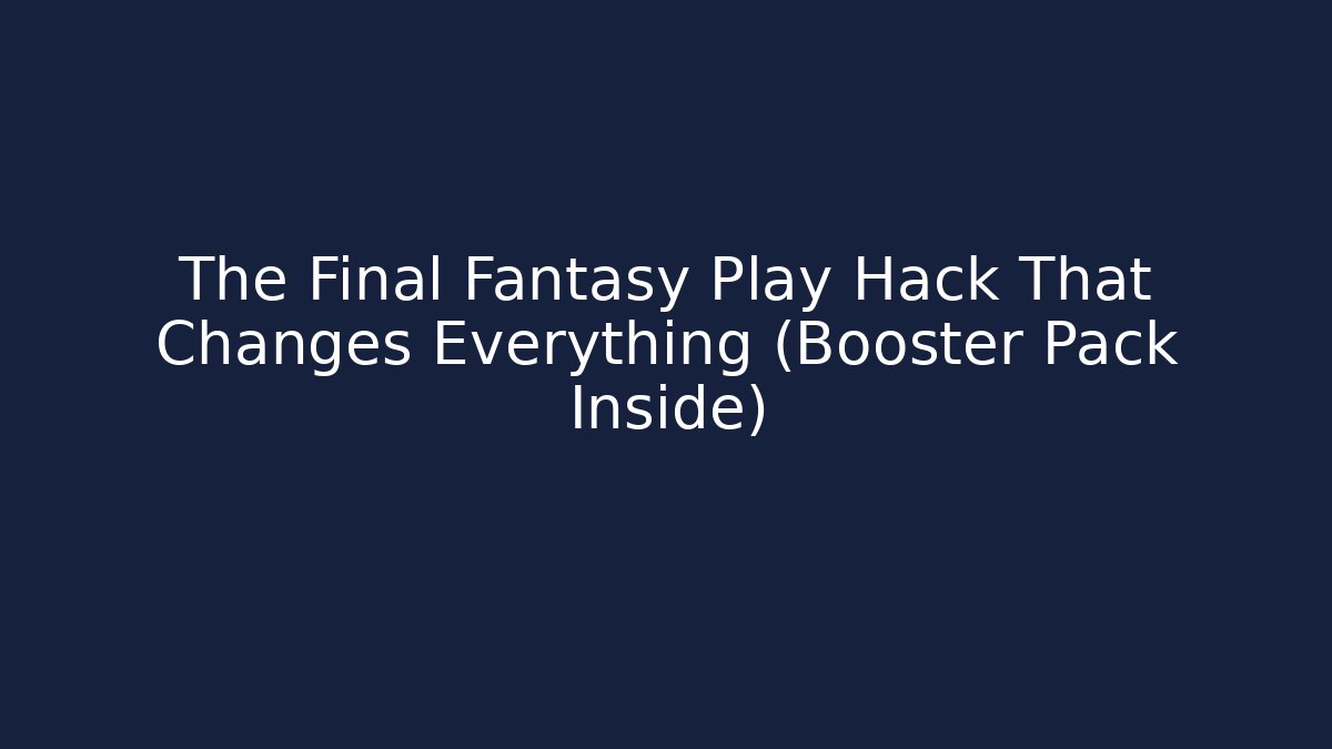 The Final Fantasy Play Hack That Changes Everything (Booster Pack Inside) - Método de Aprovação