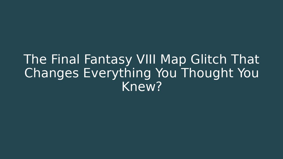 The Final Fantasy VIII Map Glitch That Changes Everything You Thought You Knew?