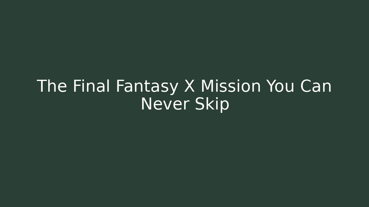 The Final Fantasy X Mission You Can Never Skip