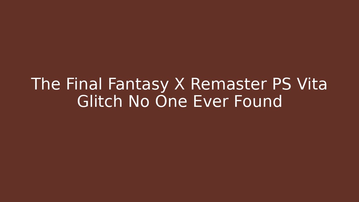 The Final Fantasy X Remaster PS Vita Glitch No One Ever Found - Método de Aprovação