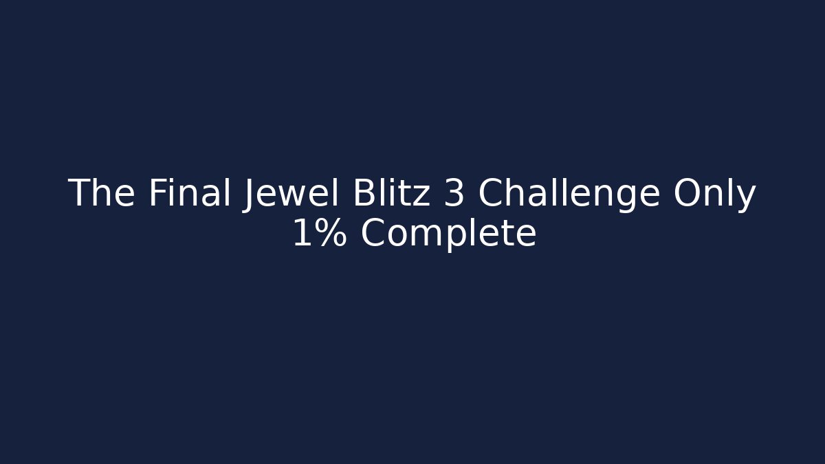 The Final Jewel Blitz 3 Challenge Only 1% Complete