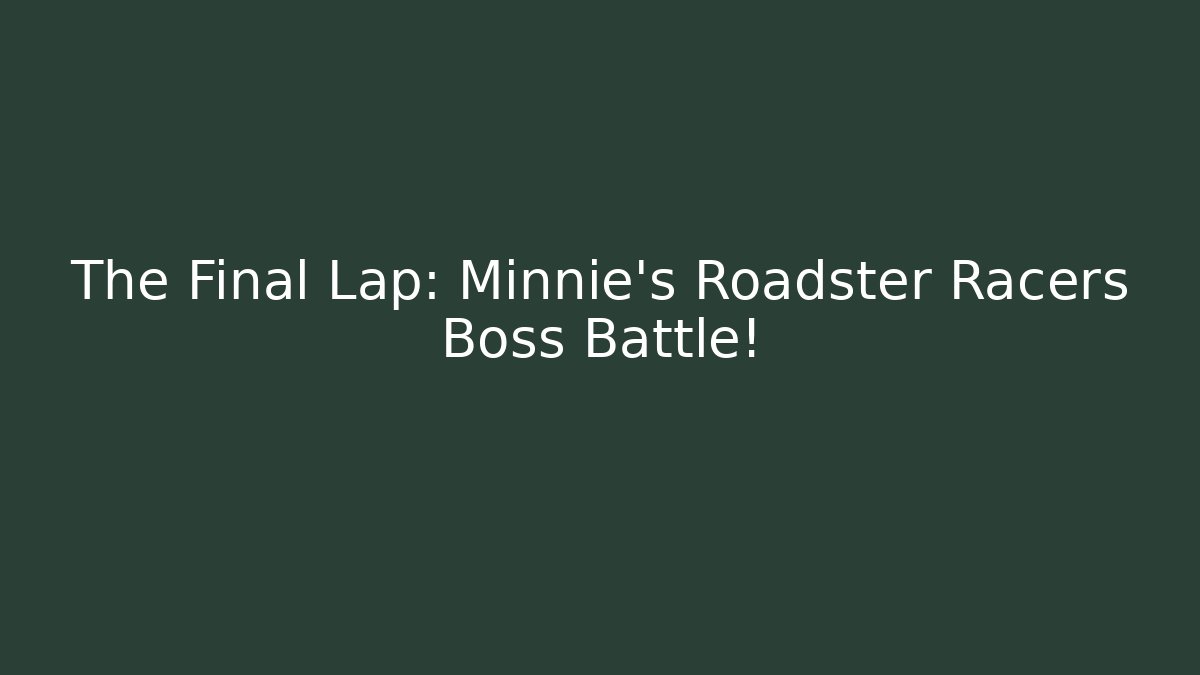 The Final Lap: Minnie's Roadster Racers Boss Battle!