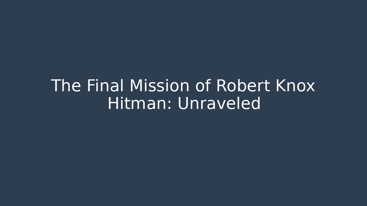 The Final Mission of Robert Knox Hitman: Unraveled