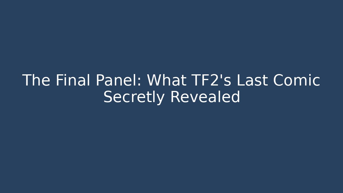 The Final Panel: What TF2's Last Comic Secretly Revealed