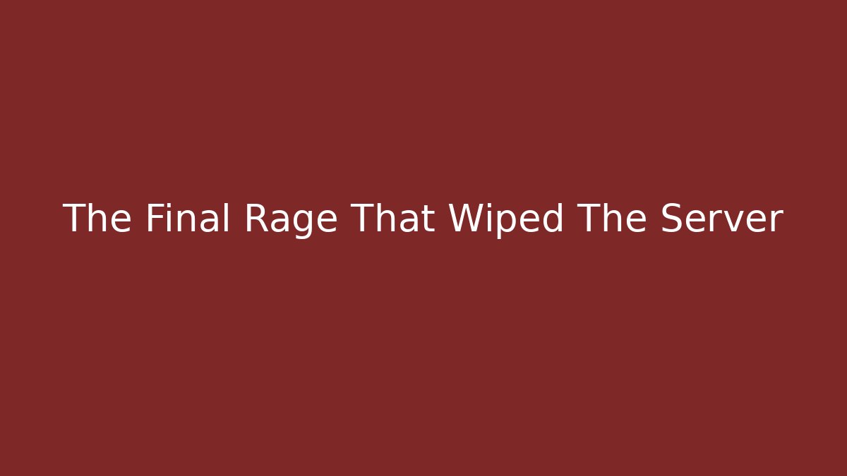 The Final Rage That Wiped The Server - Método de Aprovação