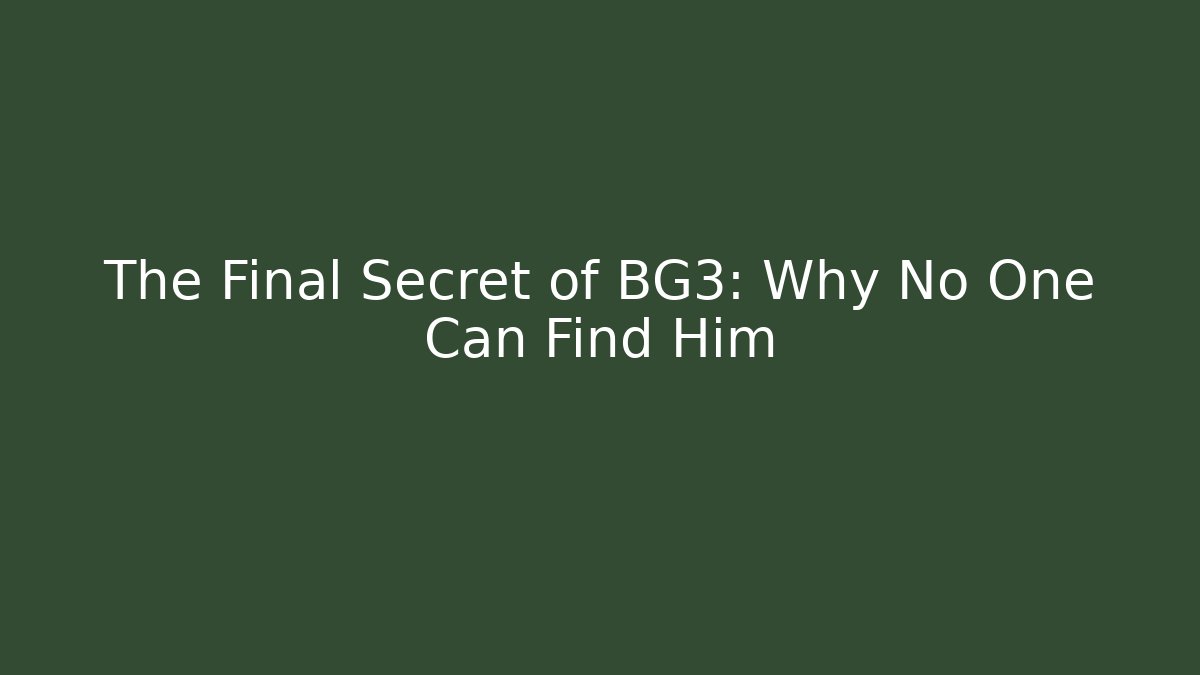 The Final Secret of BG3: Why No One Can Find Him