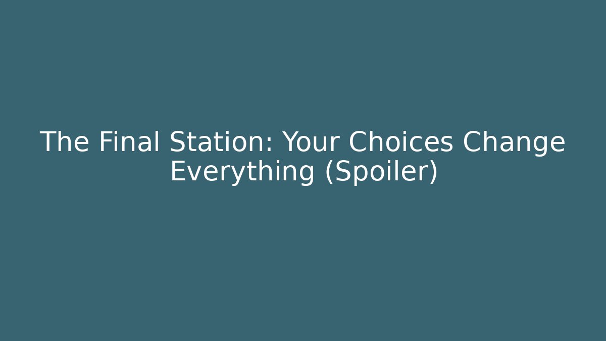The Final Station: Your Choices Change Everything (Spoiler)