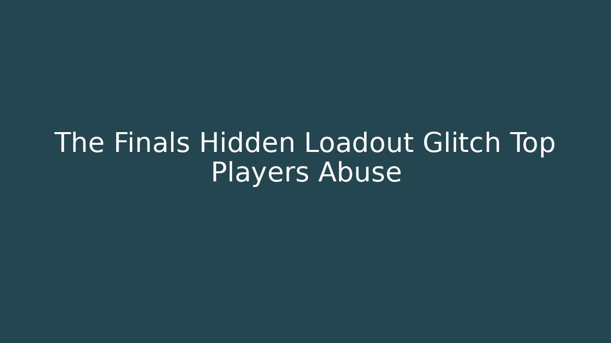 The Finals Hidden Loadout Glitch Top Players Abuse