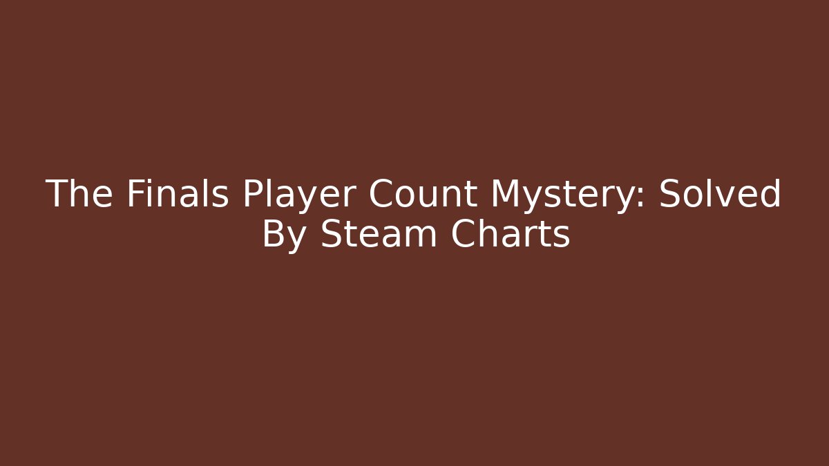 The Finals Player Count Mystery: Solved By Steam Charts