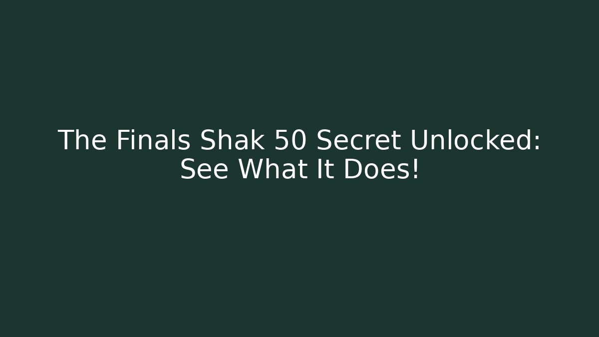 The Finals Shak 50 Secret Unlocked: See What It Does!