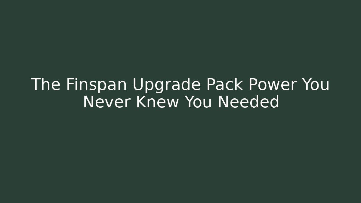 The Finspan Upgrade Pack Power You Never Knew You Needed