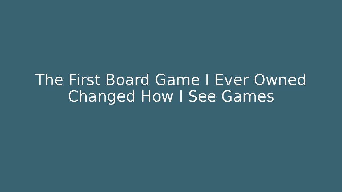 The First Board Game I Ever Owned Changed How I See Games