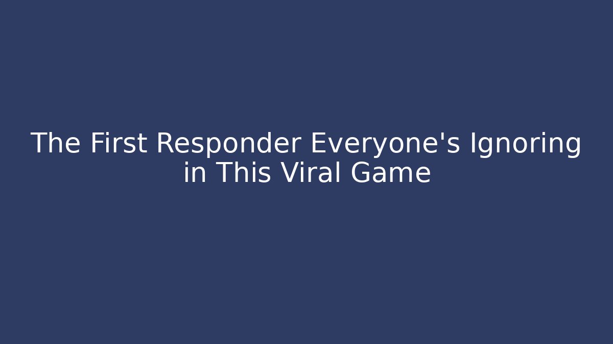 The First Responder Everyone's Ignoring in This Viral Game