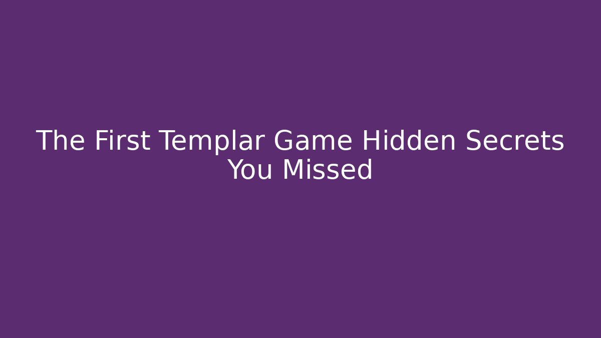 The First Templar Game Hidden Secrets You Missed