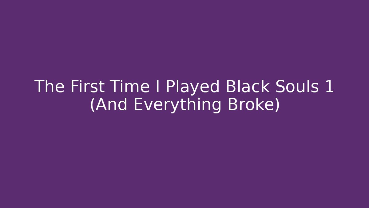 The First Time I Played Black Souls 1 (And Everything Broke)