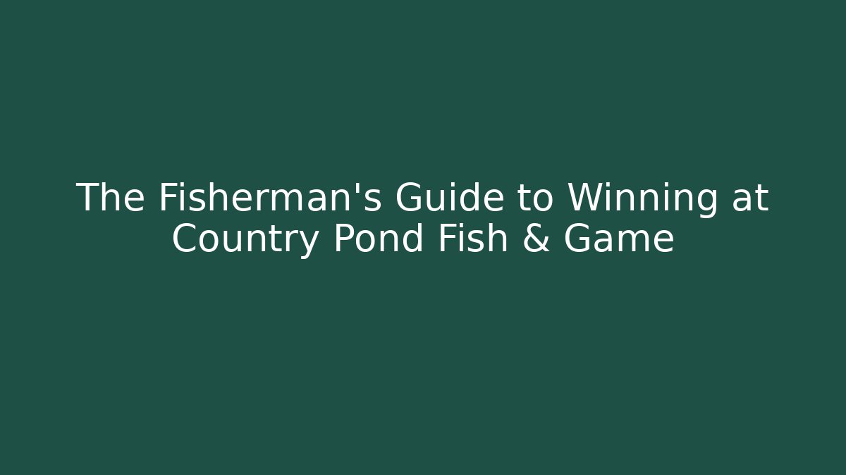 The Fisherman's Guide to Winning at Country Pond Fish & Game