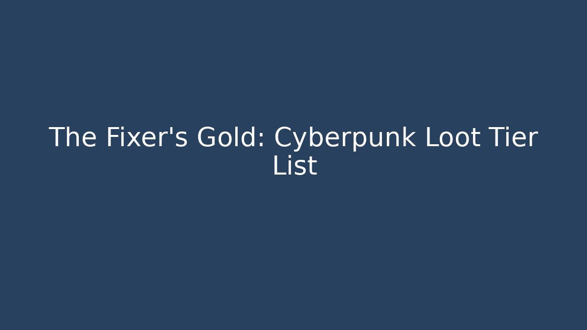 The Fixer’s Gold: Cyberpunk Loot Tier List - Método de Aprovação