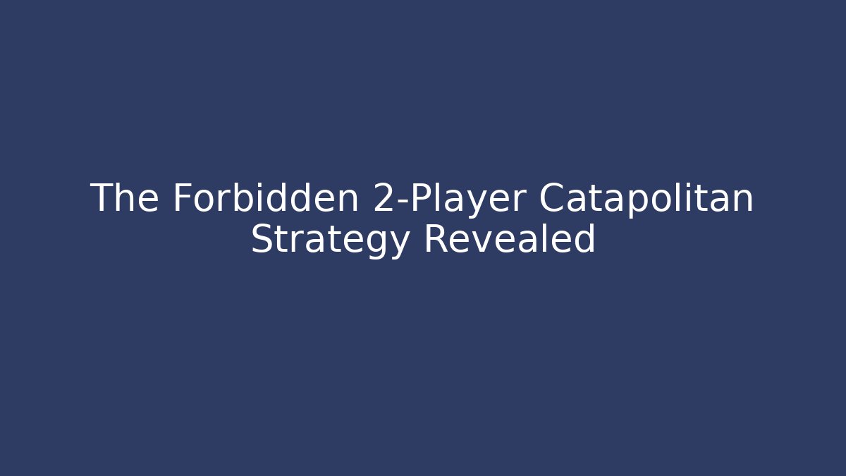 The Forbidden 2-Player Catapolitan Strategy Revealed