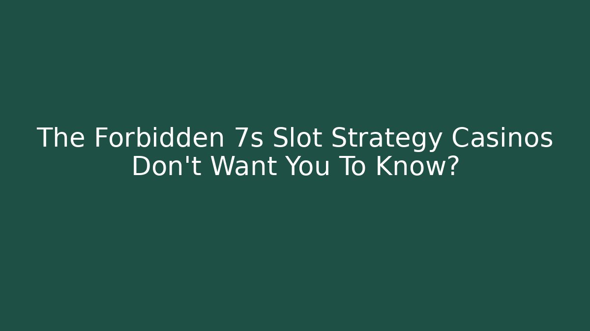 The Forbidden 7s Slot Strategy Casinos Don't Want You To Know?