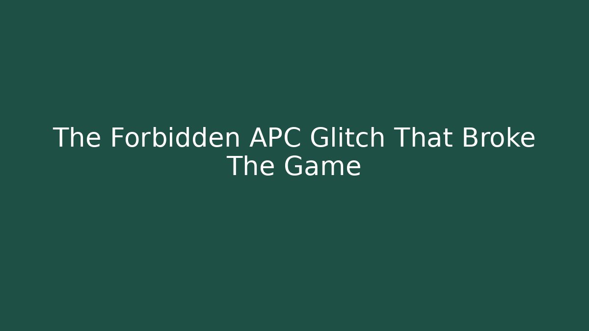 The Forbidden APC Glitch That Broke The Game