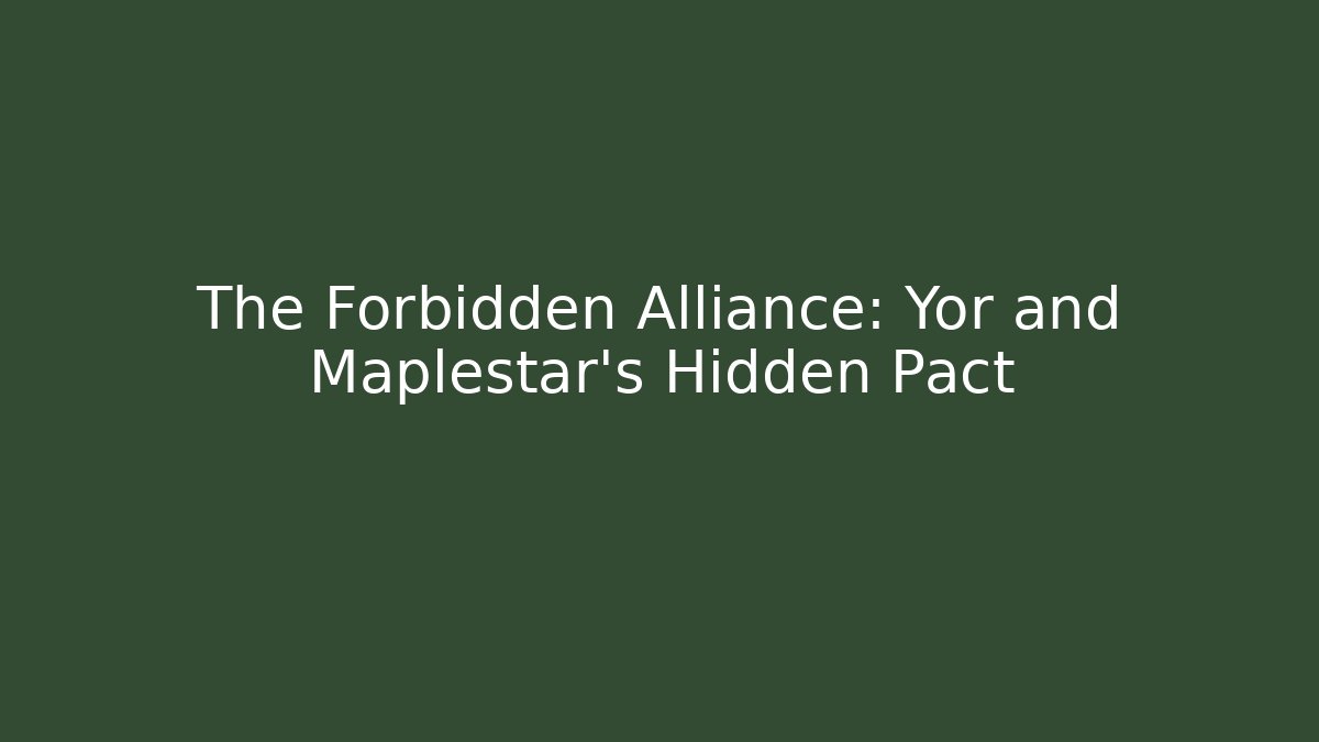 The Forbidden Alliance: Yor and Maplestar's Hidden Pact
