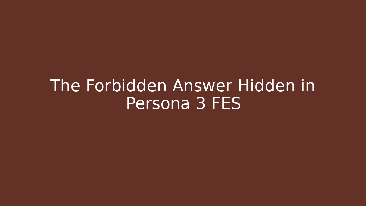 The Forbidden Answer Hidden in Persona 3 FES