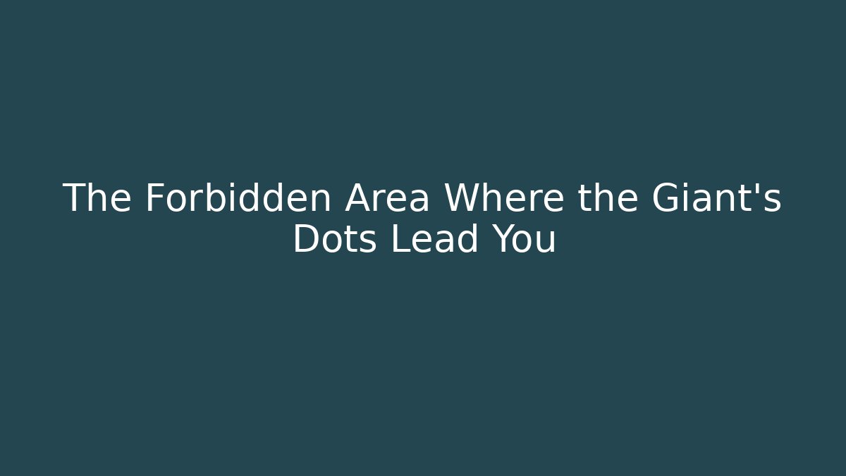 The Forbidden Area Where the Giant's Dots Lead You