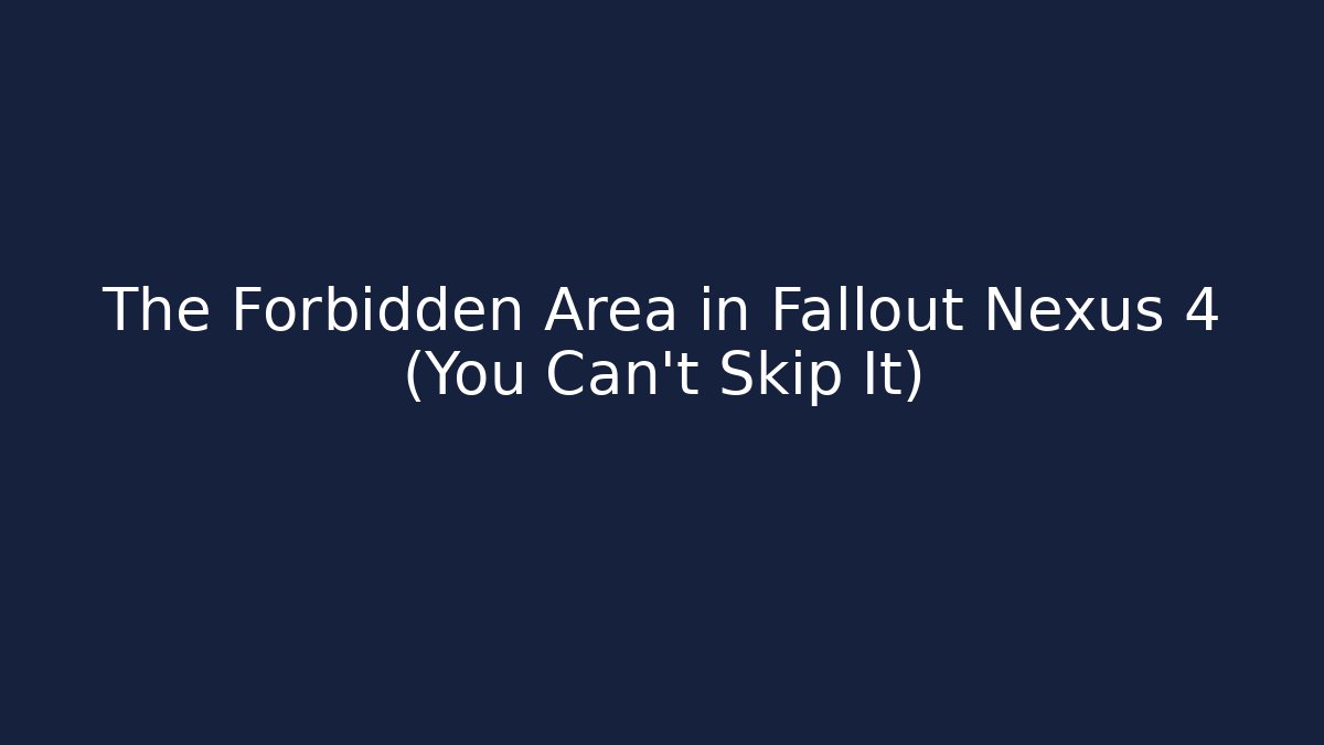 The Forbidden Area in Fallout Nexus 4 (You Can't Skip It)