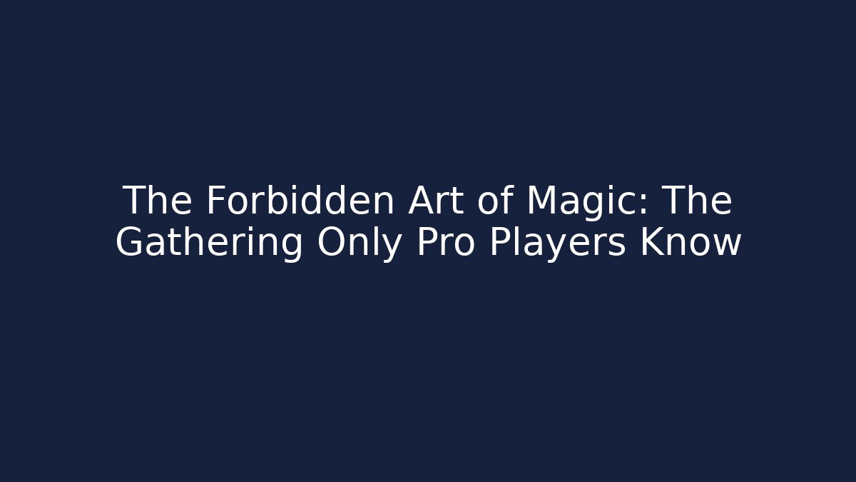 The Forbidden Art of Magic: The Gathering Only Pro Players Know