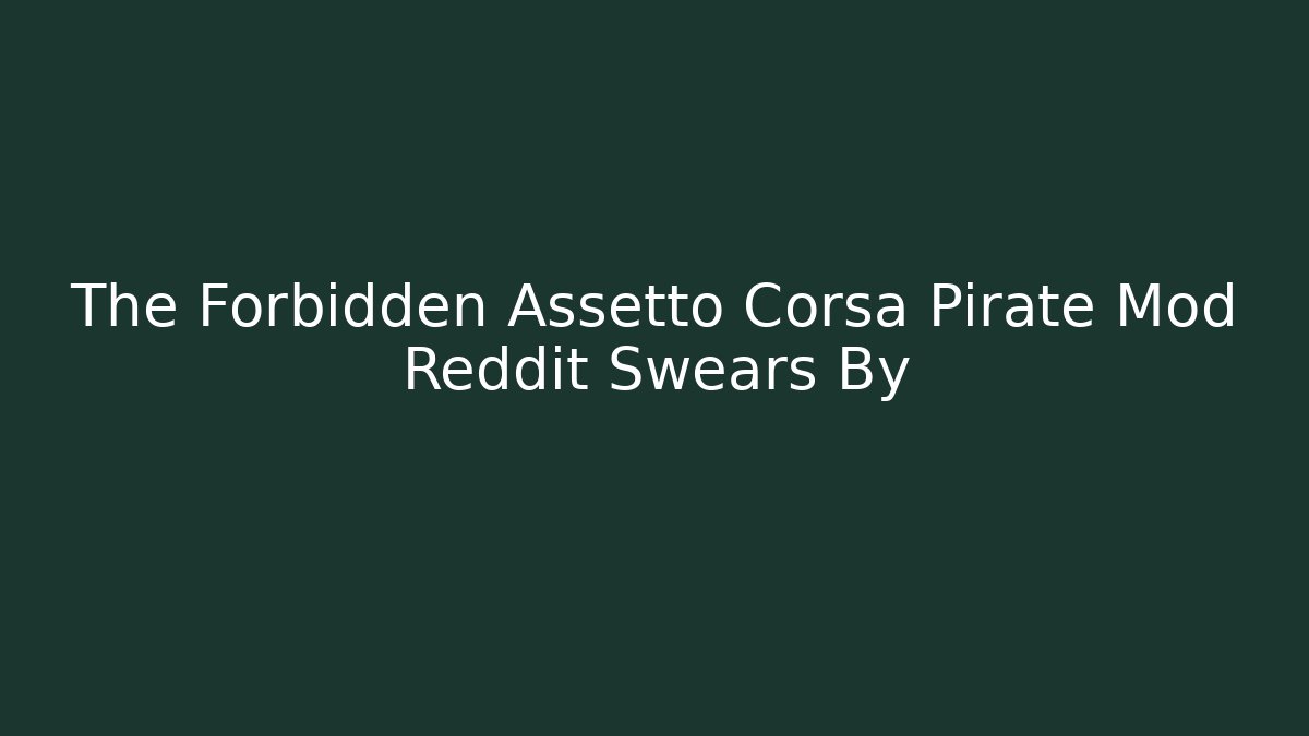 The Forbidden Assetto Corsa Pirate Mod Reddit Swears By