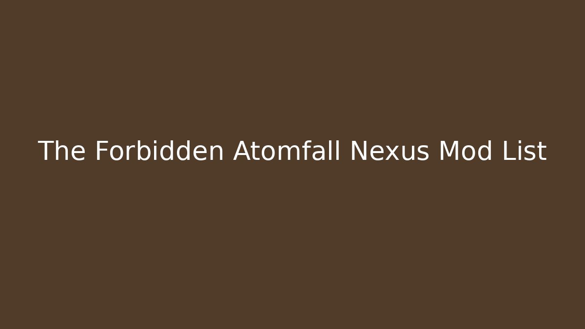 The Forbidden Atomfall Nexus Mod List