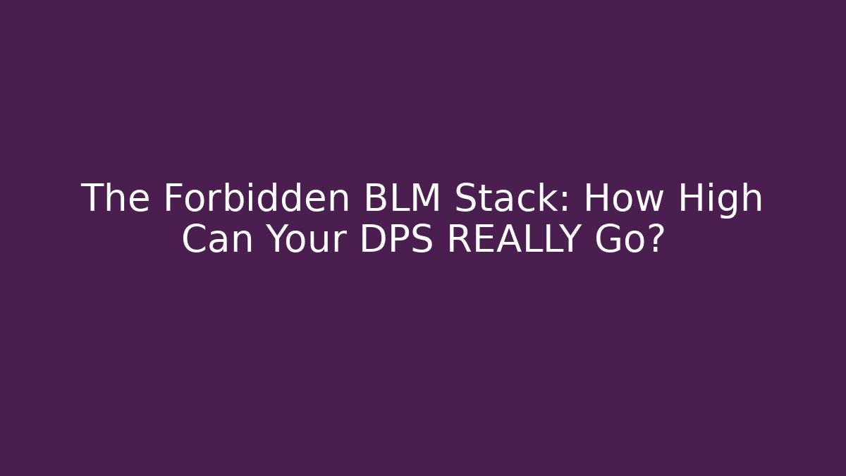 The Forbidden BLM Stack: How High Can Your DPS REALLY Go?