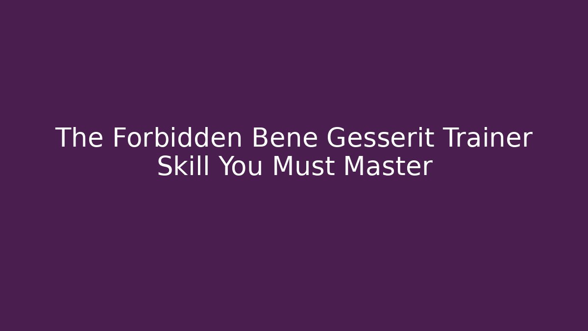 The Forbidden Bene Gesserit Trainer Skill You Must Master