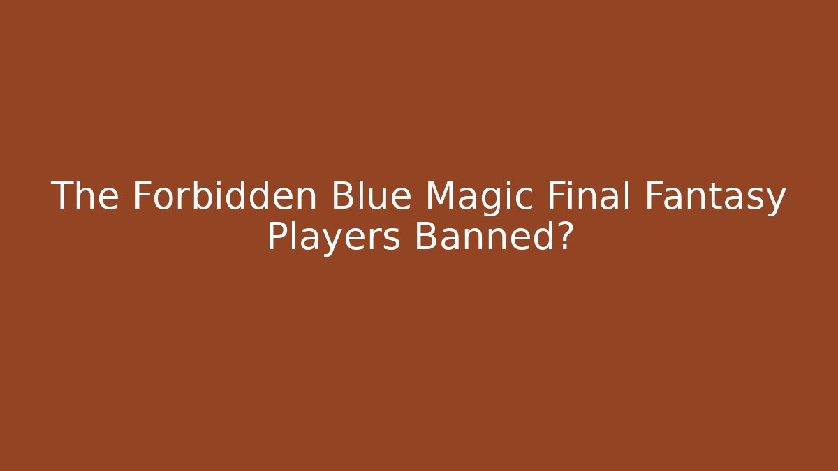 The Forbidden Blue Magic Final Fantasy Players Banned? - Método de Aprovação