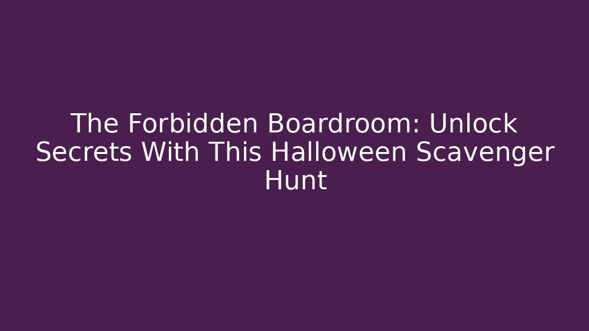 The Forbidden Boardroom: Unlock Secrets With This Halloween Scavenger Hunt