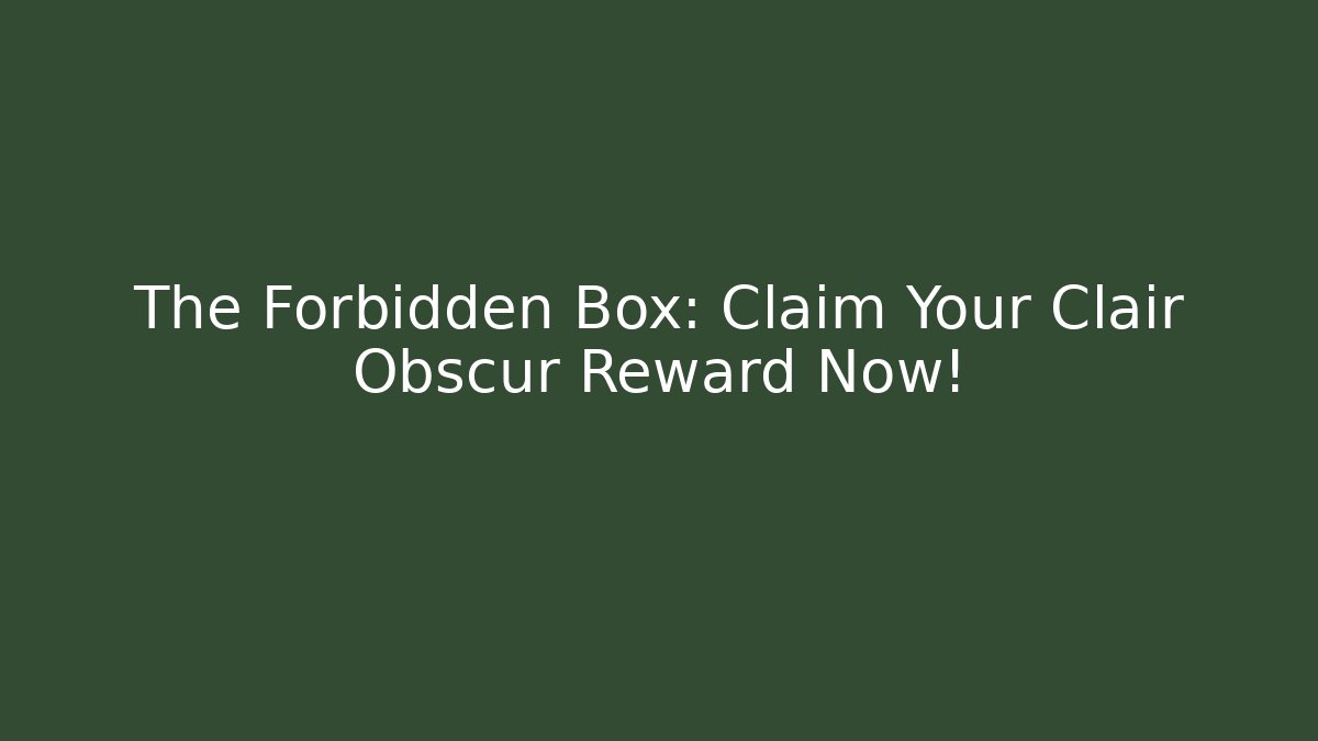 The Forbidden Box: Claim Your Clair Obscur Reward Now!
