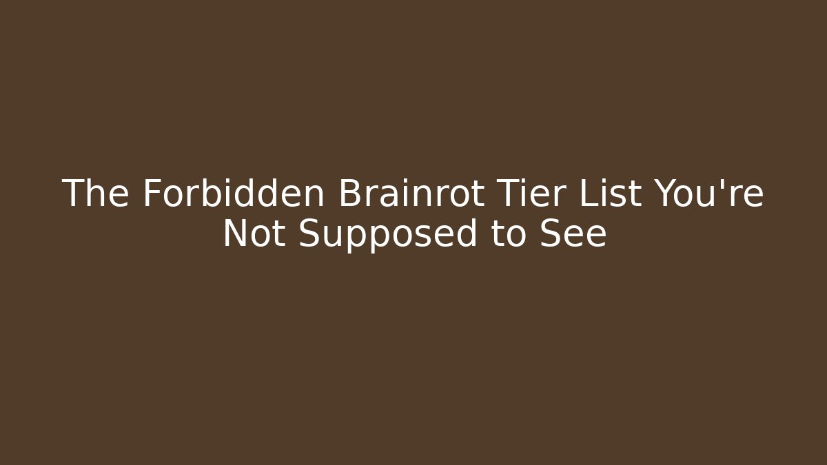 The Forbidden Brainrot Tier List You’re Not Supposed to See - Método de Aprovação