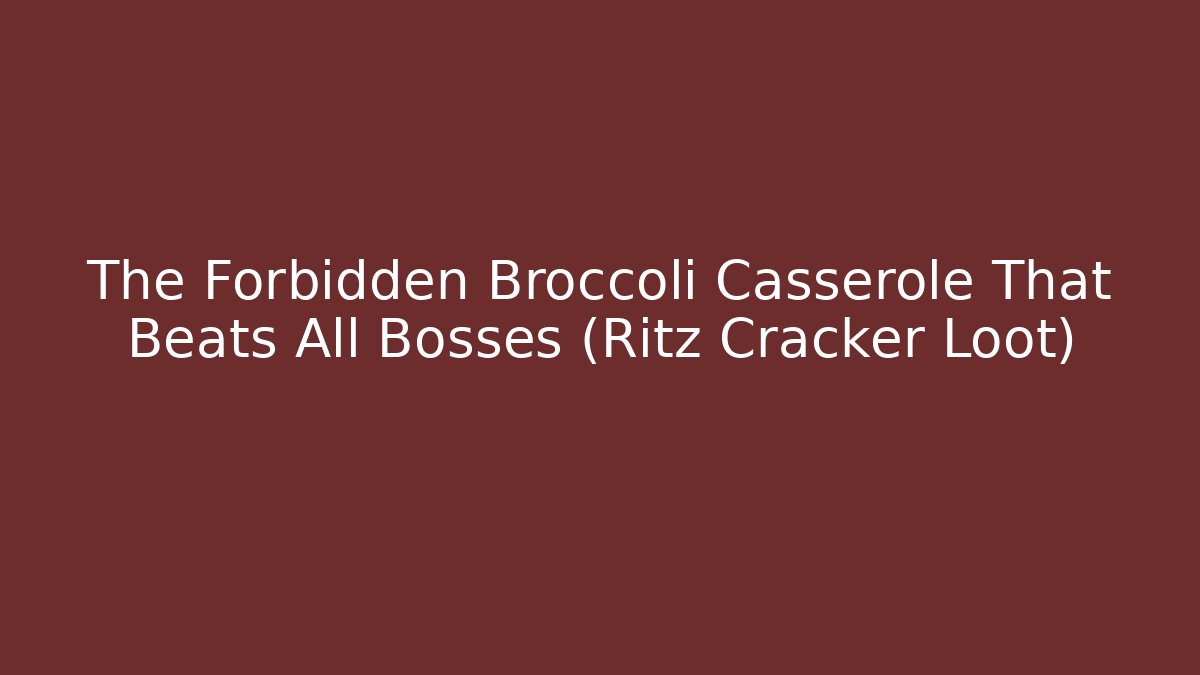 The Forbidden Broccoli Casserole That Beats All Bosses (Ritz Cracker Loot)