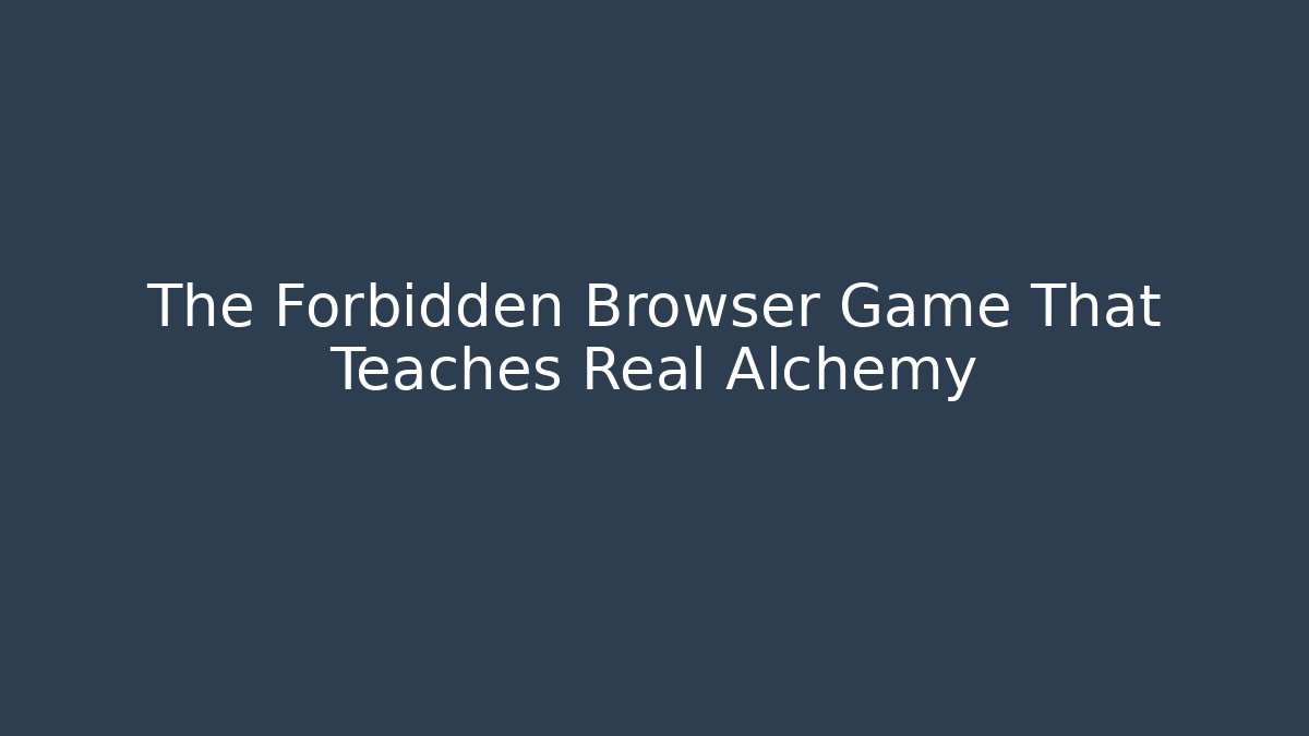 The Forbidden Browser Game That Teaches Real Alchemy
