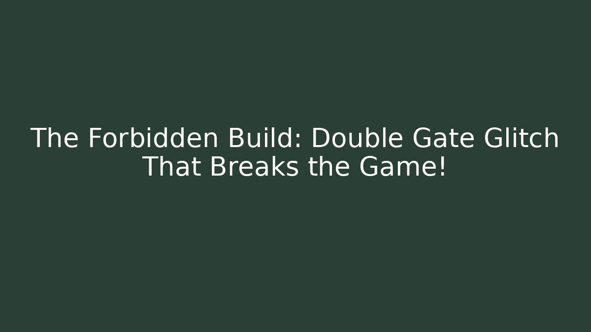The Forbidden Build: Double Gate Glitch That Breaks the Game!